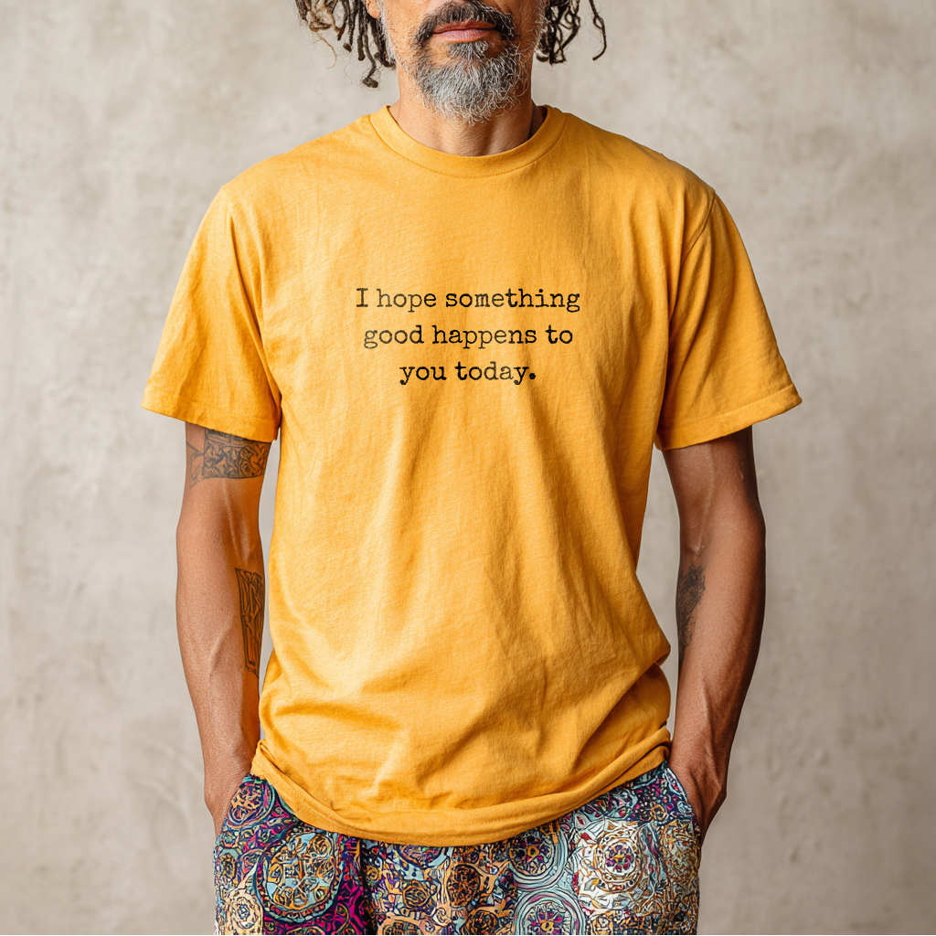“I hope something good happens to you today.” Hope T-Shirt