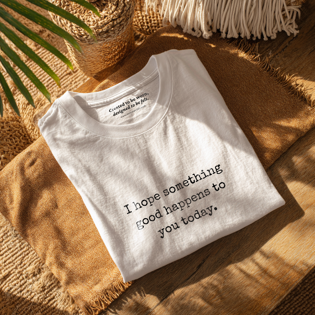 “I hope something good happens to you today.” Hope T-Shirt