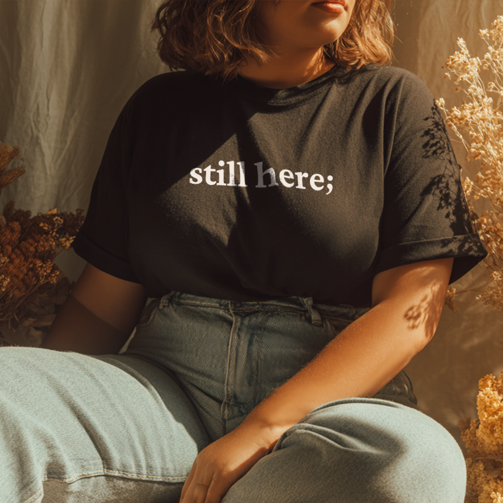 "Still Here" Semicolon T-Shirt W/ Encouraging Back Message