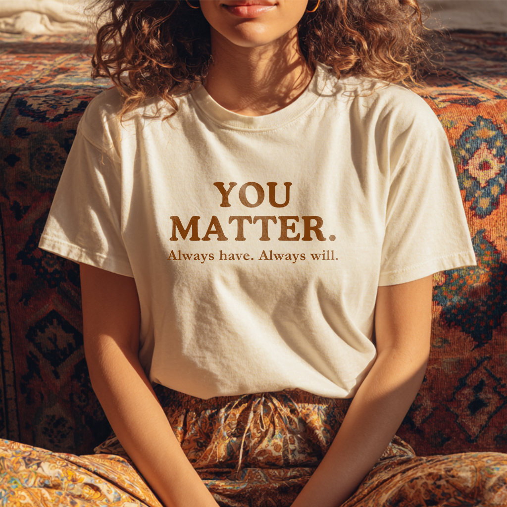 “You Matter.” Self-Worth Reminder T-Shirt