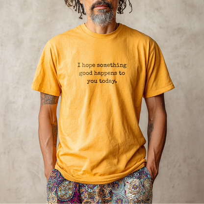 “I hope something good happens to you today.” Hope T-Shirt