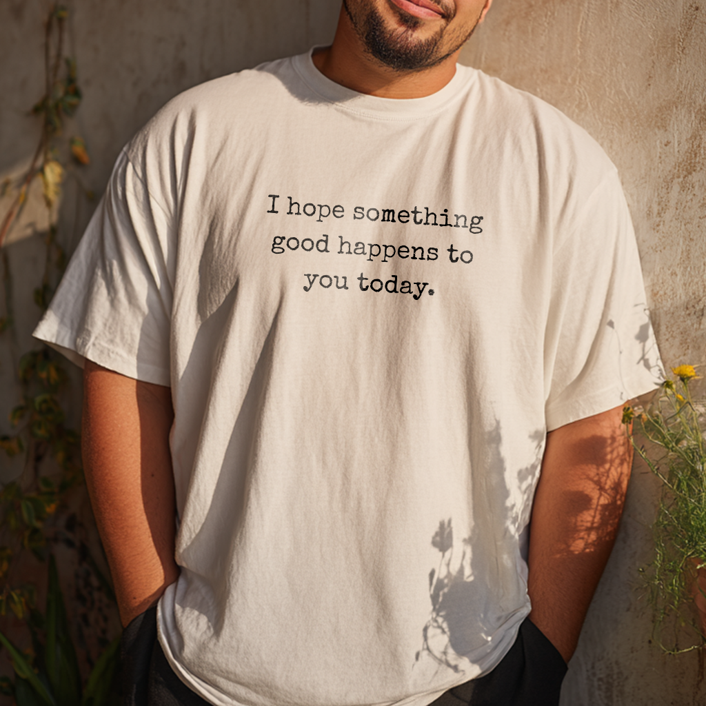“I hope something good happens to you today.” Hope T-Shirt