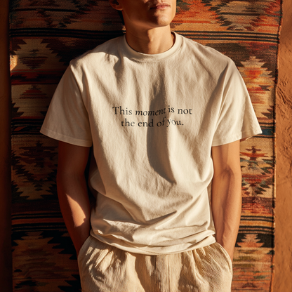 “Not the End of You.” Resilient Reminder Affirmation Shirt