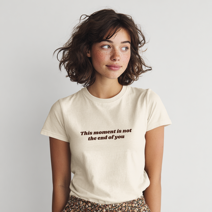 &quot;This moment is not the end of you&quot; Reminder T-Shirt