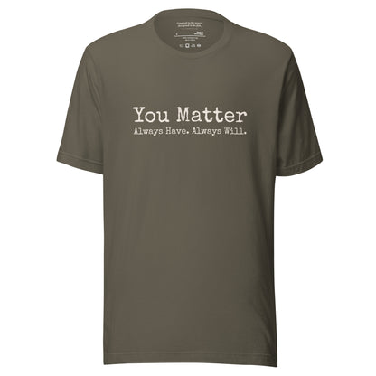 You Matter. Always Have. Always Will. Affirmation T-Shirt Army