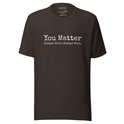 You Matter. Always Have. Always Will. Affirmation T-Shirt Brown