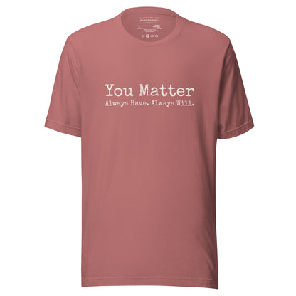 You Matter. Always Have. Always Will. Affirmation T-Shirt Mauve