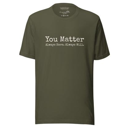 You Matter. Always Have. Always Will. Affirmation T-Shirt Military Green