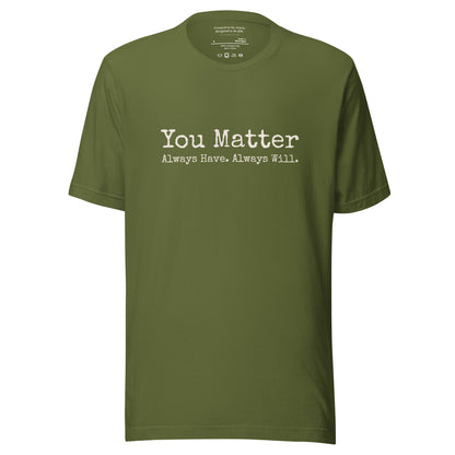 You Matter. Always Have. Always Will. Affirmation T-Shirt Olive