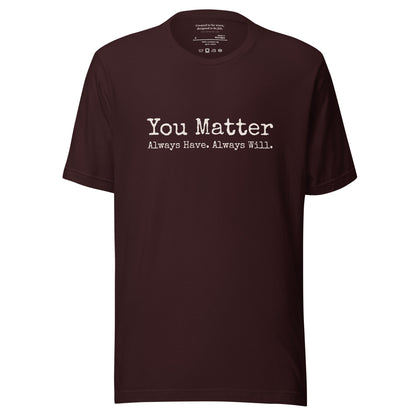 You Matter. Always Have. Always Will. Affirmation T-Shirt Oxblood Black 